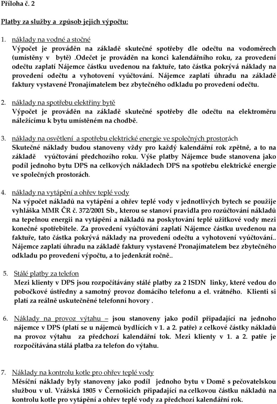 Nájemce zaplatí úhradu na základě faktury vystavené Pronajímatelem bez zbytečného odkladu po provedení odečtu. 2.