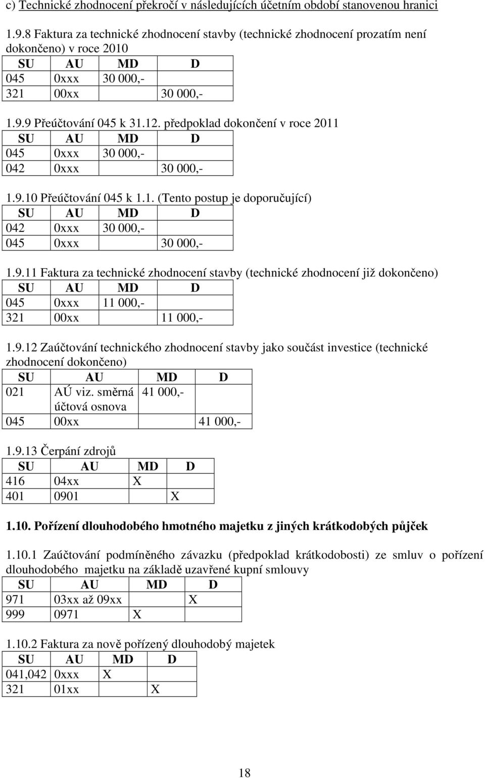 předpoklad dokončení v roce 2011 045 0xxx 30 000,- 042 0xxx 30 000,- 1.9.10 Přeúčtování 045 k 1.1. (Tento postup je doporučující) 042 0xxx 30 000,- 045 0xxx 30 000,- 1.9.11 Faktura za technické zhodnocení stavby (technické zhodnocení již dokončeno) 045 0xxx 11 000,- 321 00xx 11 000,- 1.