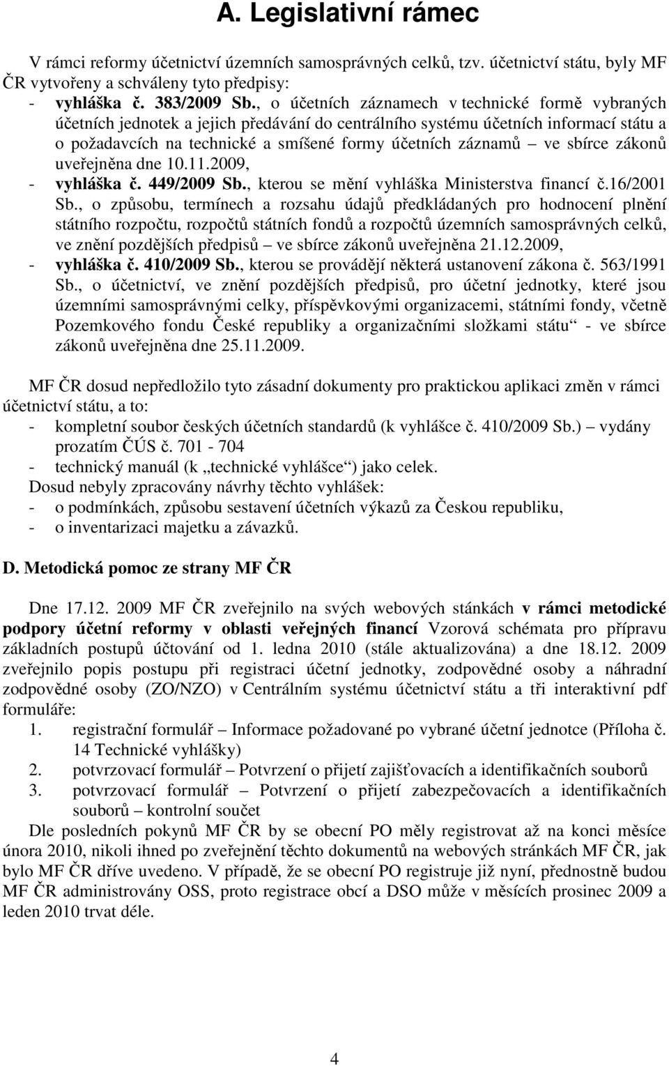 ve sbírce zákonů uveřejněna dne 10.11.2009, - vyhláška č. 449/2009 Sb., kterou se mění vyhláška Ministerstva financí č.16/2001 Sb.