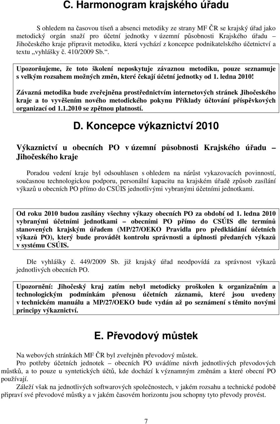 . Upozorňujeme, že toto školení neposkytuje závaznou metodiku, pouze seznamuje s velkým rozsahem možných změn, které čekají účetní jednotky od 1. ledna 2010!