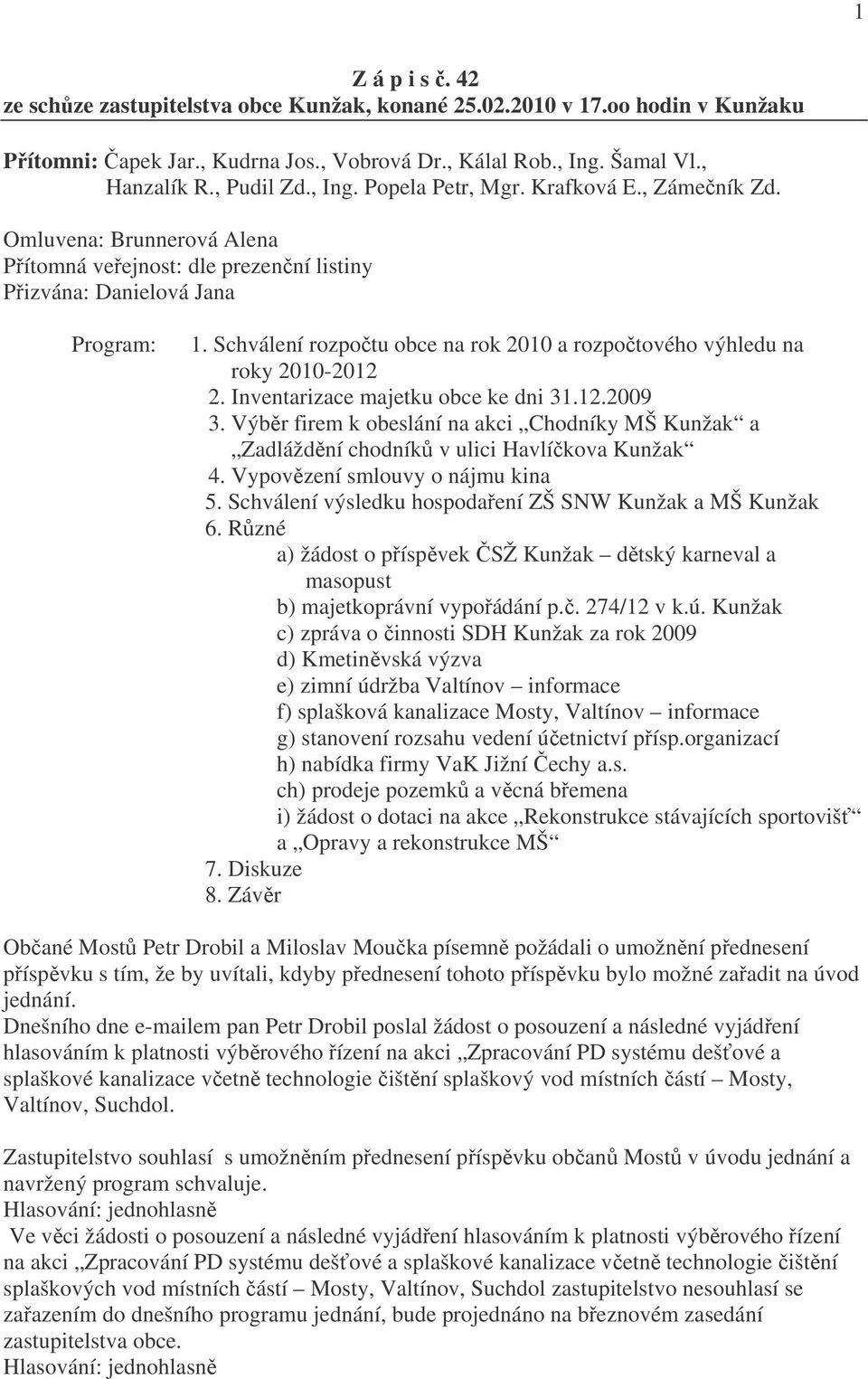 Schválení rozpočtu obce na rok 2010 a rozpočtového výhledu na roky 2010-2012 2. Inventarizace majetku obce ke dni 31.12.2009 3.