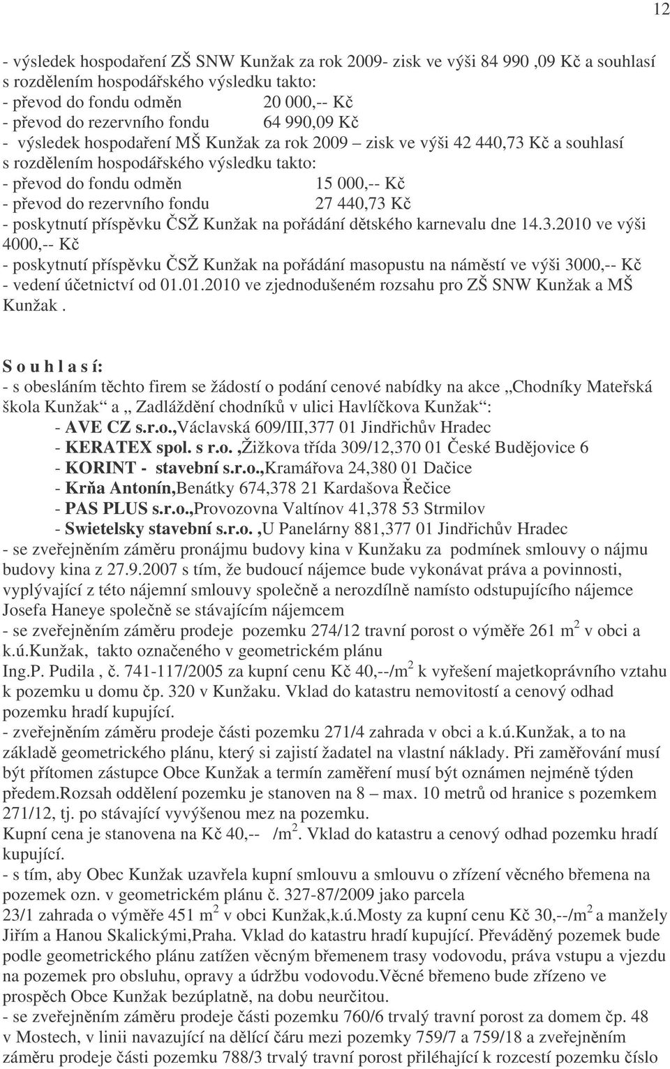 fondu 27 440,73 Kč - poskytnutí příspěvku ČSŽ Kunžak na pořádání dětského karnevalu dne 14.3.2010 ve výši 4000,-- Kč - poskytnutí příspěvku ČSŽ Kunžak na pořádání masopustu na náměstí ve výši 3000,-- Kč - vedení účetnictví od 01.