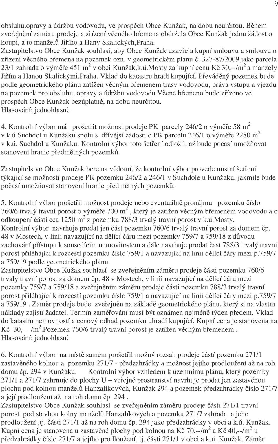 Zastupitelstvo Obce Kunžak souhlasí, aby Obec Kunžak uzavřela kupní smlouvu a smlouvu o zřízení věcného břemena na pozemek ozn. v geometrickém plánu č.