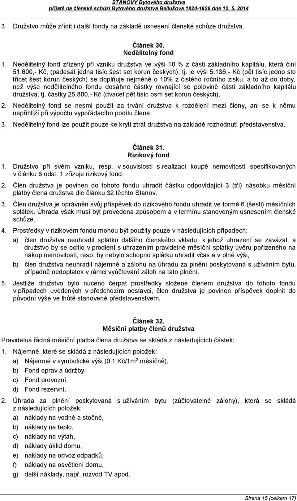 136,- Kč (pět tisíc jedno sto třicet šest korun českých) se doplňuje nejméně o 10% z čistého ročního zisku, a to až do doby, než výše nedělitelného fondu dosáhne částky rovnající se polovině části