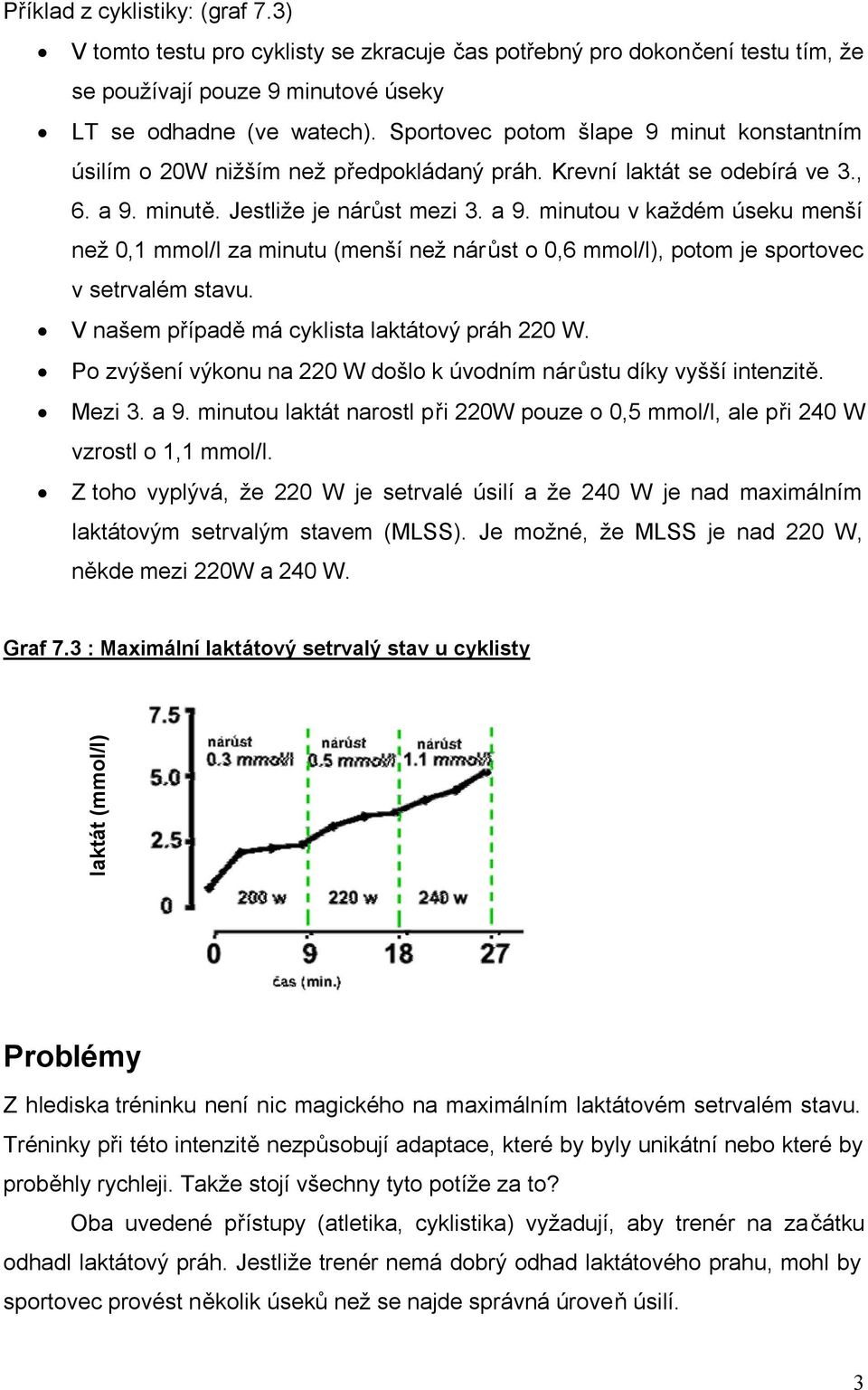 minutě. Jestliže je nárůst mezi 3. a 9. minutou v každém úseku menší než 0,1 mmol/l za minutu (menší než nárůst o 0,6 mmol/l), potom je sportovec v setrvalém stavu.