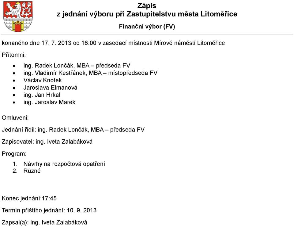 Vladimír Kestřánek, MBA místopředseda FV Václav Knotek Jaroslava Elmanová ing. Jan Hrkal ing. Jaroslav Marek Jednání řídil: ing.