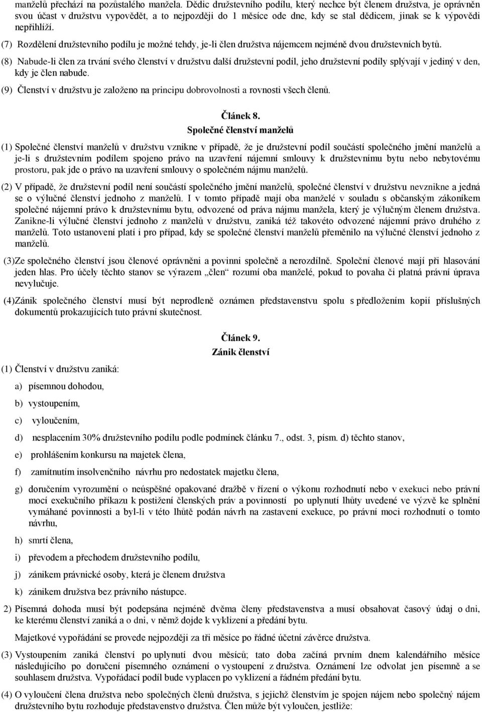 (7) Rozdělení družstevního podílu je možné tehdy, je-li člen družstva nájemcem nejméně dvou družstevních bytů.