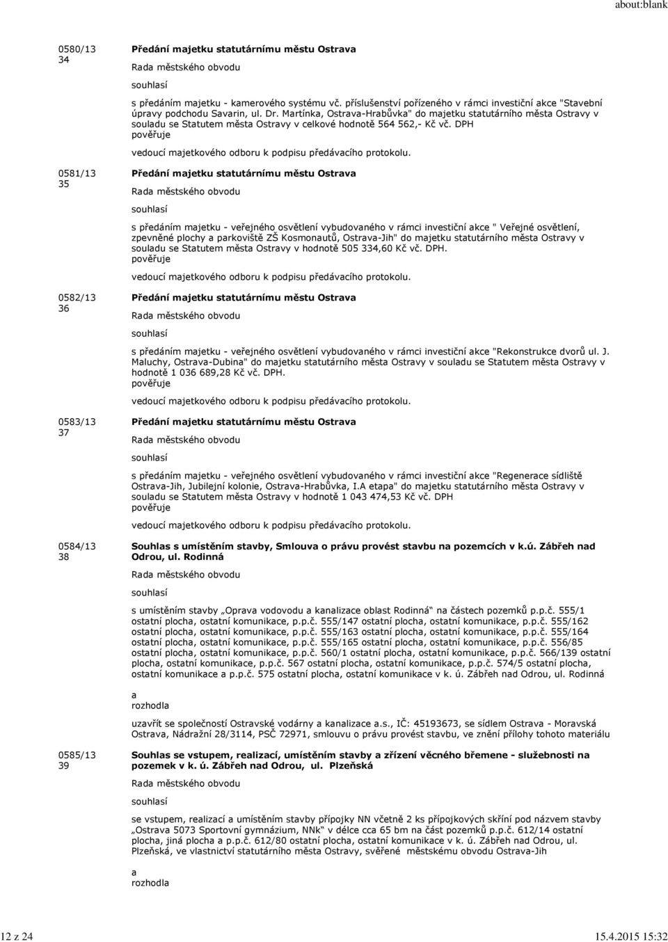 Martínka, Ostrava-Hrabůvka" do majetku statutárního města Ostravy v souladu se Statutem města Ostravy v celkové hodnotě 564 562,- Kč vč.