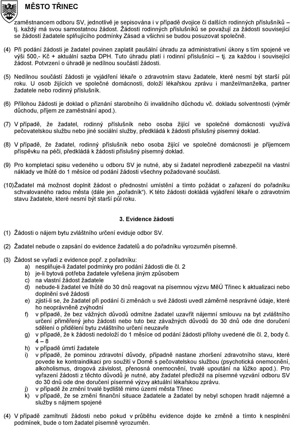 (4) Při podání žádosti je žadatel povinen zaplatit paušální úhradu za administrativní úkony s tím spojené ve výši 500,- Kč + aktuální sazba DPH. Tuto úhradu platí i rodinní příslušníci tj.