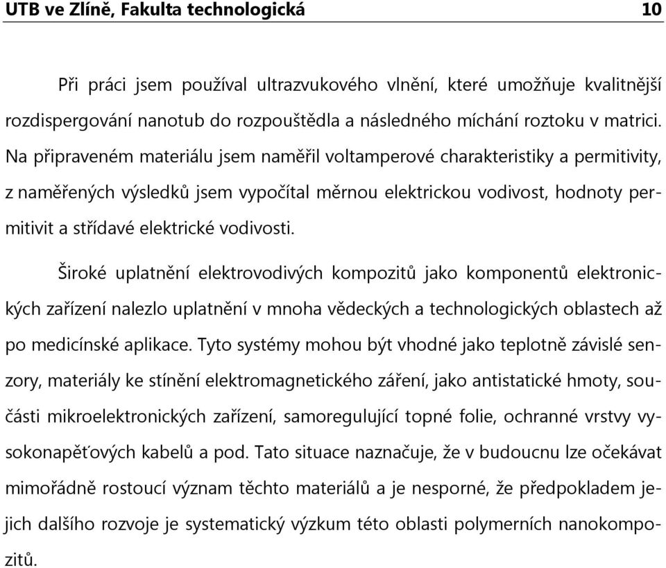 Široké uplatnění elektrovodivých kompozitů jako komponentů elektronických zařízení nalezlo uplatnění v mnoha vědeckých a technologických oblastech až po medicínské aplikace.