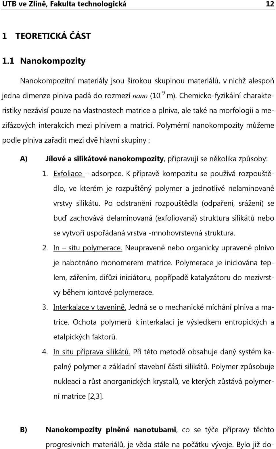 Polymérní nanokompozity můžeme podle plniva zařadit mezi dvě hlavní skupiny : A) Jílové a silikátové nanokompozity, připravují se několika způsoby: 1. Exfoliace adsorpce.