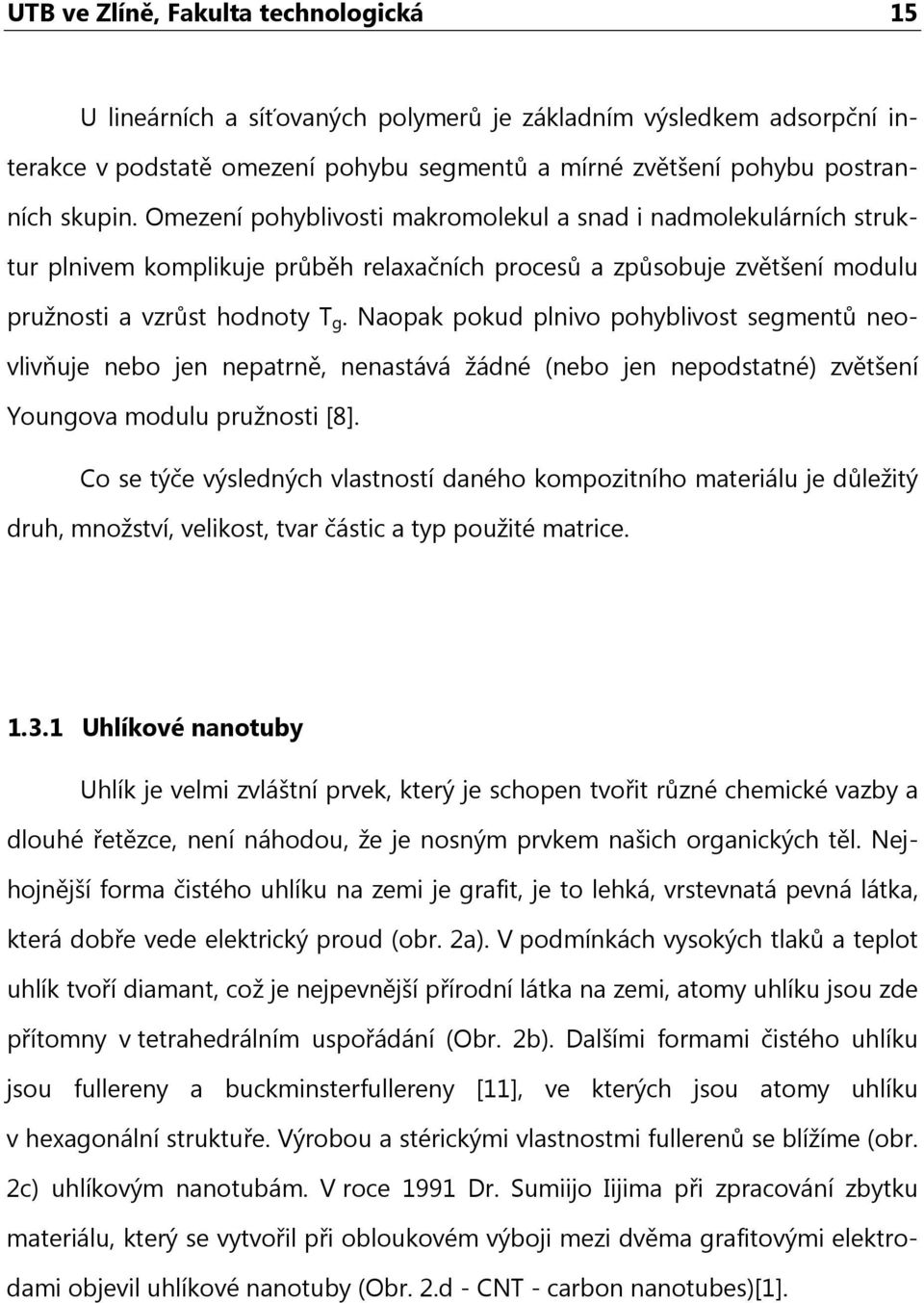 Naopak pokud plnivo pohyblivost segmentů neovlivňuje nebo jen nepatrně, nenastává žádné (nebo jen nepodstatné) zvětšení Youngova modulu pružnosti [8].