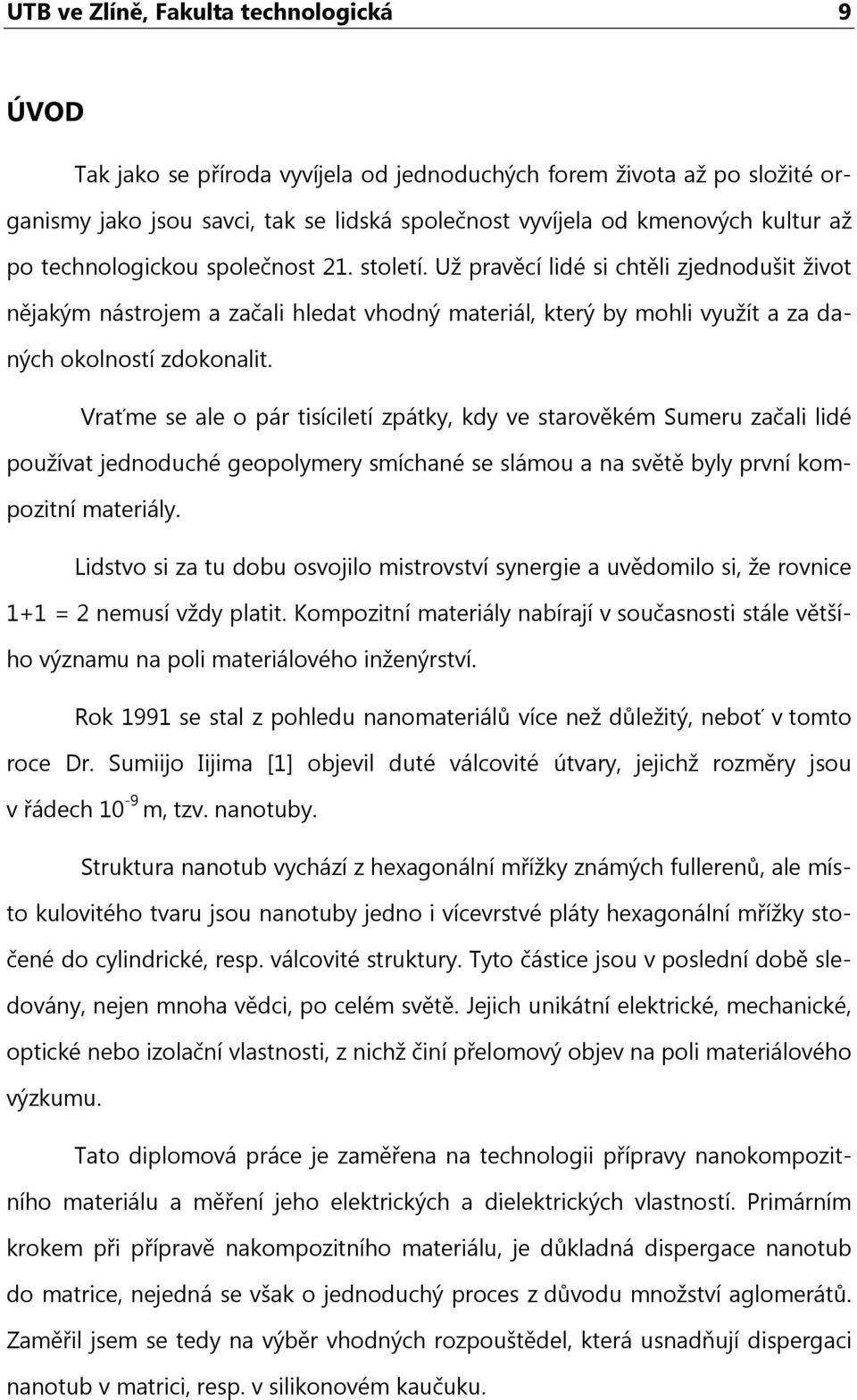 Vraťme se ale o pár tisíciletí zpátky, kdy ve starověkém Sumeru začali lidé používat jednoduché geopolymery smíchané se slámou a na světě byly první kompozitní materiály.