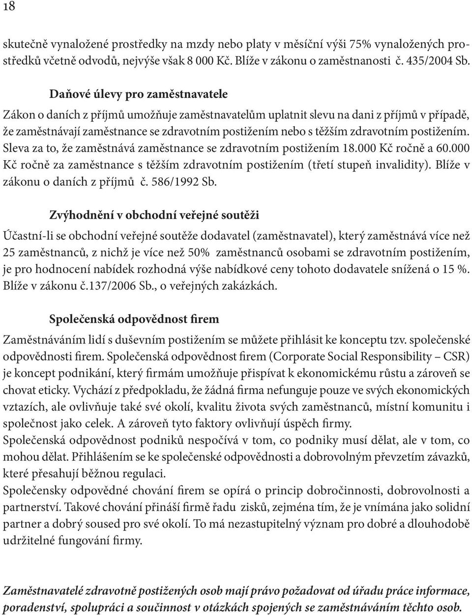 zdravotním postižením. Sleva za to, že zaměstnává zaměstnance se zdravotním postižením 18.000 Kč ročně a 60.000 Kč ročně za zaměstnance s těžším zdravotním postižením (třetí stupeň invalidity).