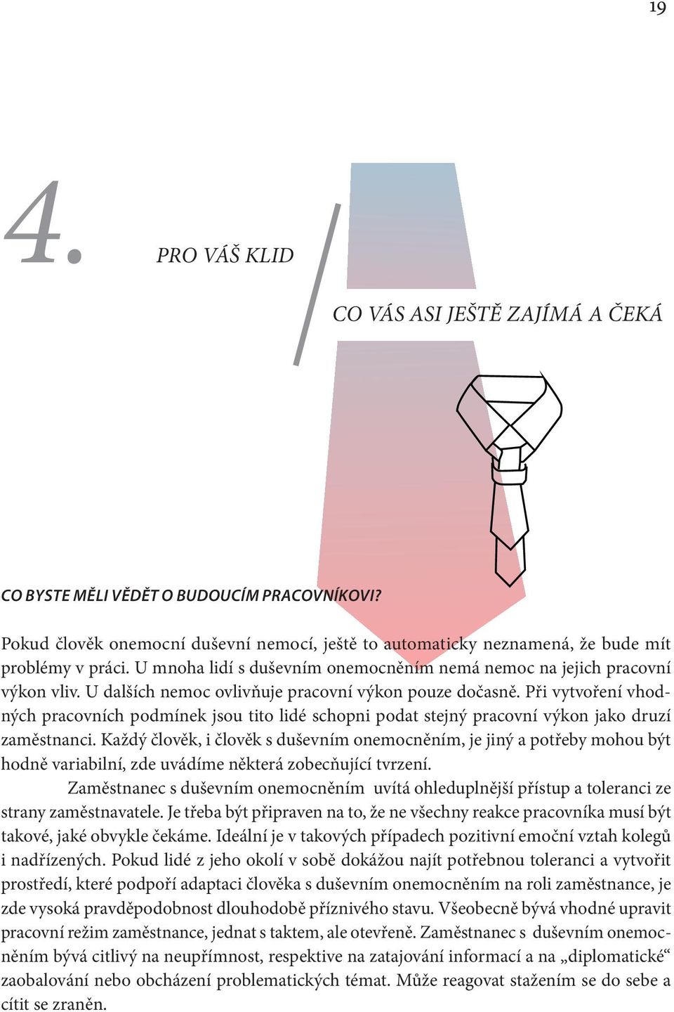 Při vytvoření vhodných pracovních podmínek jsou tito lidé schopni podat stejný pracovní výkon jako druzí zaměstnanci.