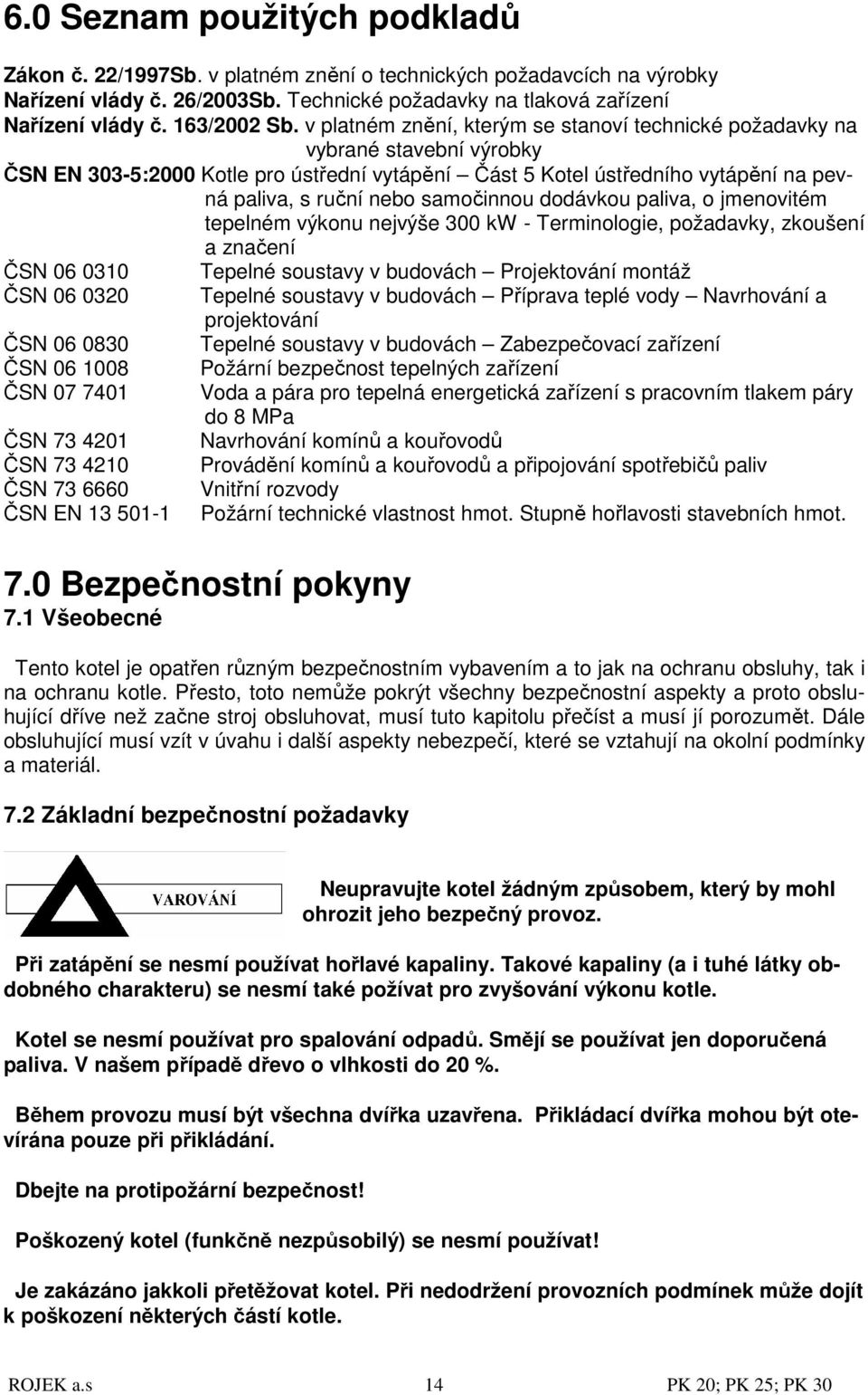 v platném znění, kterým se stanoví technické požadavky na vybrané stavební výrobky ČSN EN 303-5:2000 Kotle pro ústřední vytápění Část 5 Kotel ústředního vytápění na pevná paliva, s ruční nebo