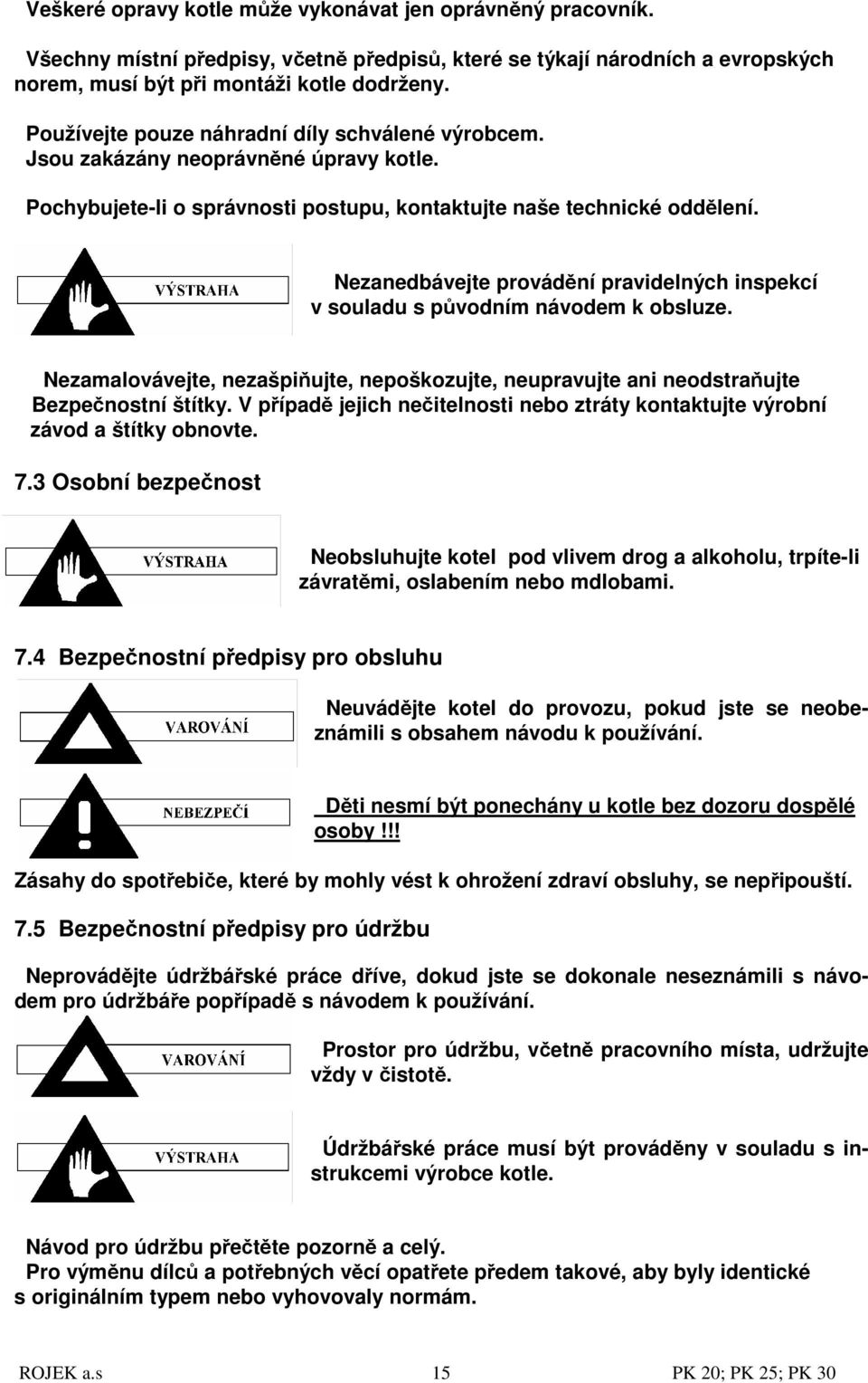 Nezanedbávejte provádění pravidelných inspekcí v souladu s původním návodem k obsluze. Nezamalovávejte, nezašpiňujte, nepoškozujte, neupravujte ani neodstraňujte Bezpečnostní štítky.