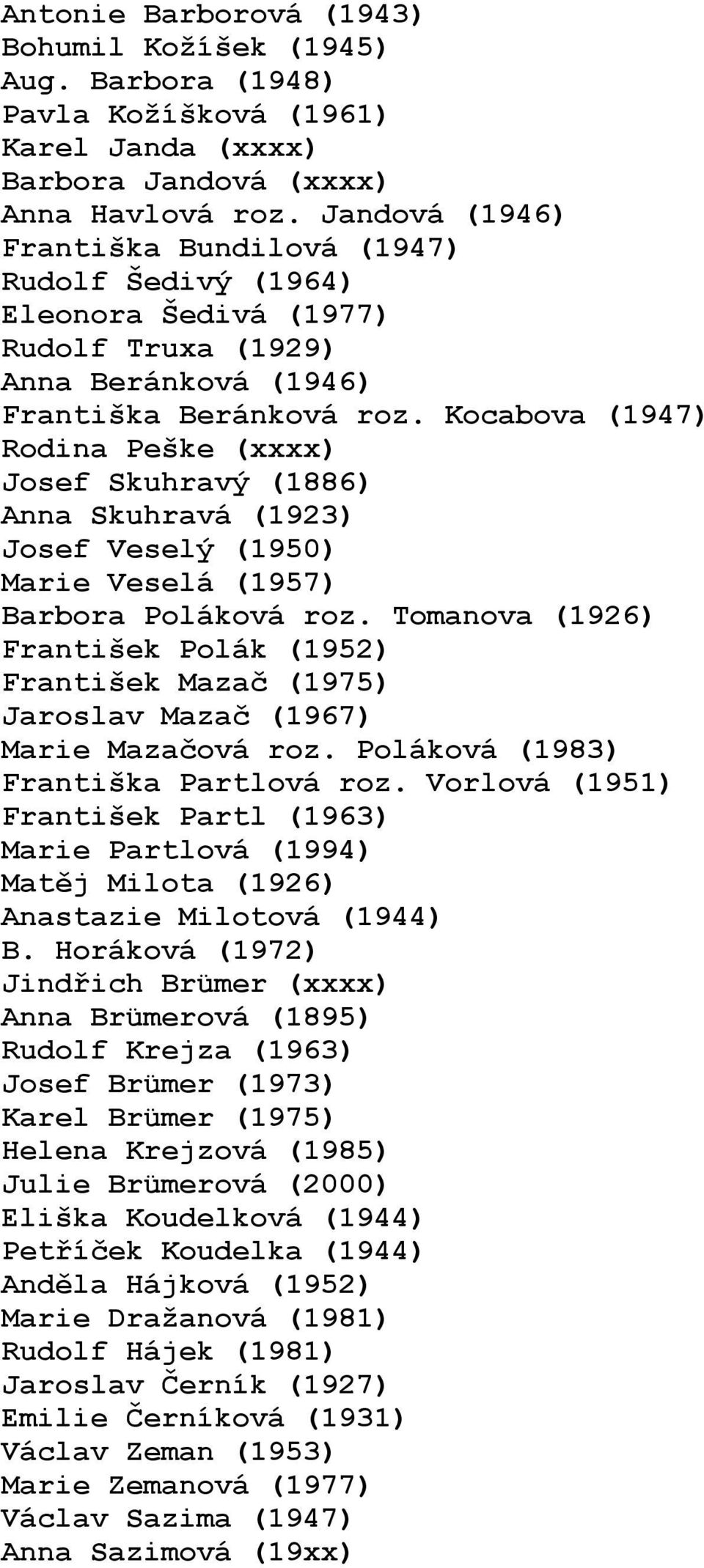 Kocabova (1947) Rodina Peške (xxxx) Josef Skuhravý (1886) Anna Skuhravá (1923) Josef Veselý (1950) Marie Veselá (1957) Barbora Poláková roz.