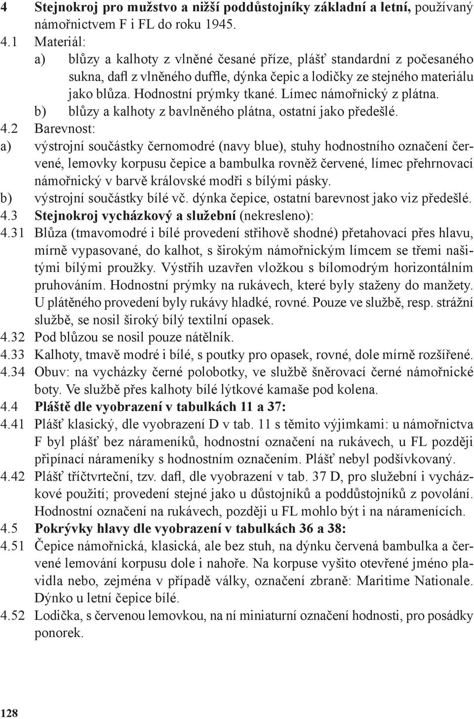 Límec námořnický z plátna. b) blůzy a kalhoty z bavlněného plátna, ostatní jako předešlé. 4.