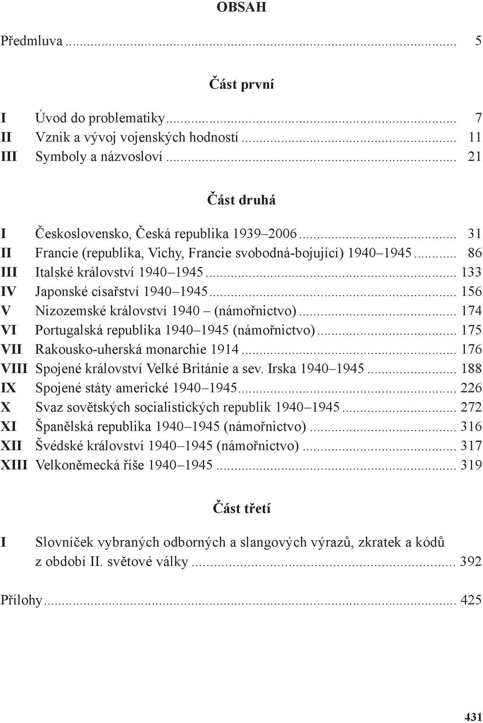 .. 174 VI Portugalská republika 1940 1945 (námořnictvo)... 175 VII Rakousko-uherská monarchie 1914... 176 VIII Spojené království Velké Británie a sev. Irska 1940 1945.