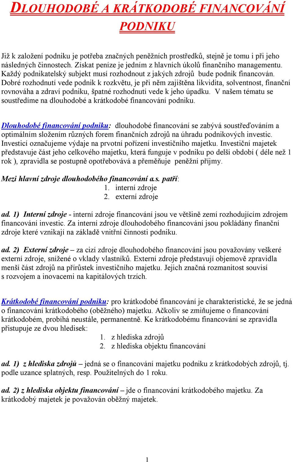 Dobré rozhodnutí vede podnik k rozkvětu, je při něm zajištěna likvidita, solventnost, finanční rovnováha a zdraví podniku, špatné rozhodnutí vede k jeho úpadku.