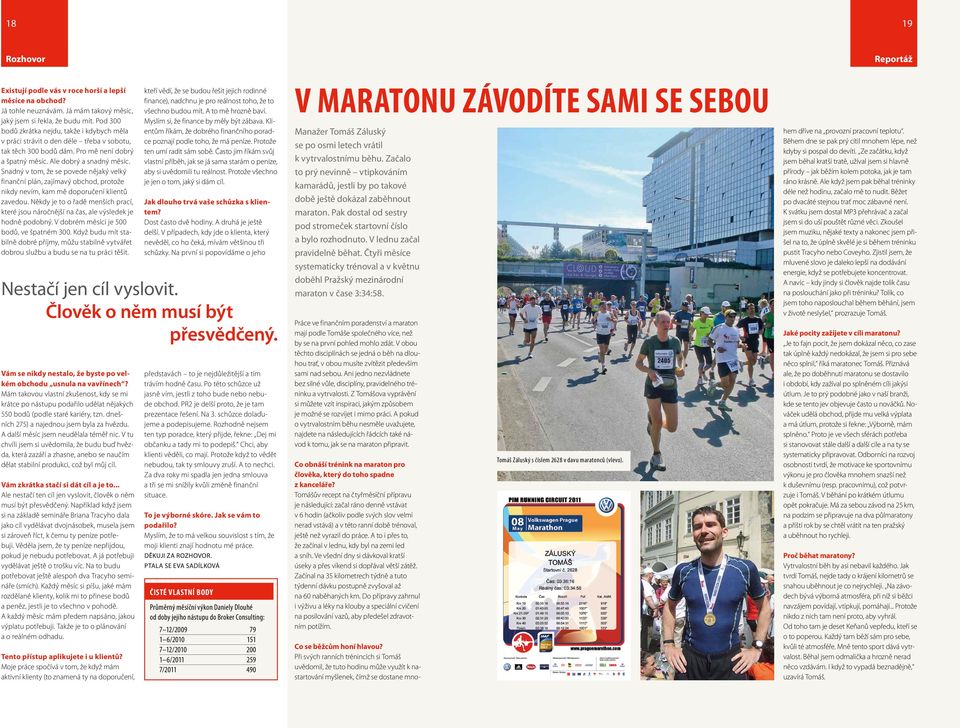 Snadný v tom, že se povede nějaký velký finanční plán, zajímavý obchod, protože nikdy nevím, kam mě doporučení klientů zavedou.