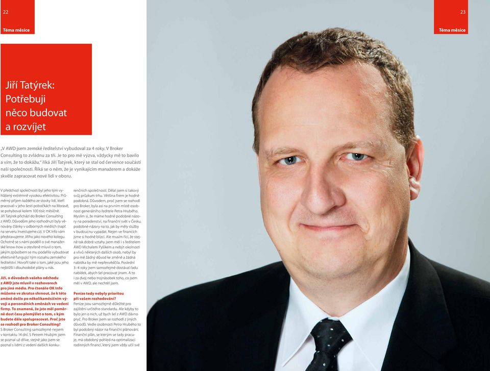 Říká se o něm, že je vynikajícím manažerem a dokáže skvěle zapracovat nové lidi v oboru. V předchozí společnosti byl jeho tým vyhlášený extrémně vysokou efektivitou.