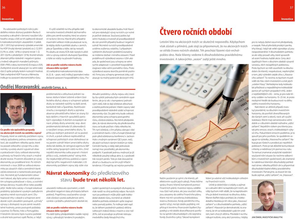 Q 2011 (0,4 % z předešlých 1,9 %). Kromě tohoto zklamání přišla následně i negativní zpráva z indexů nákupních manažerů průmyslu (ISM i PMI) z obou kontinentů (Evropa a USA).