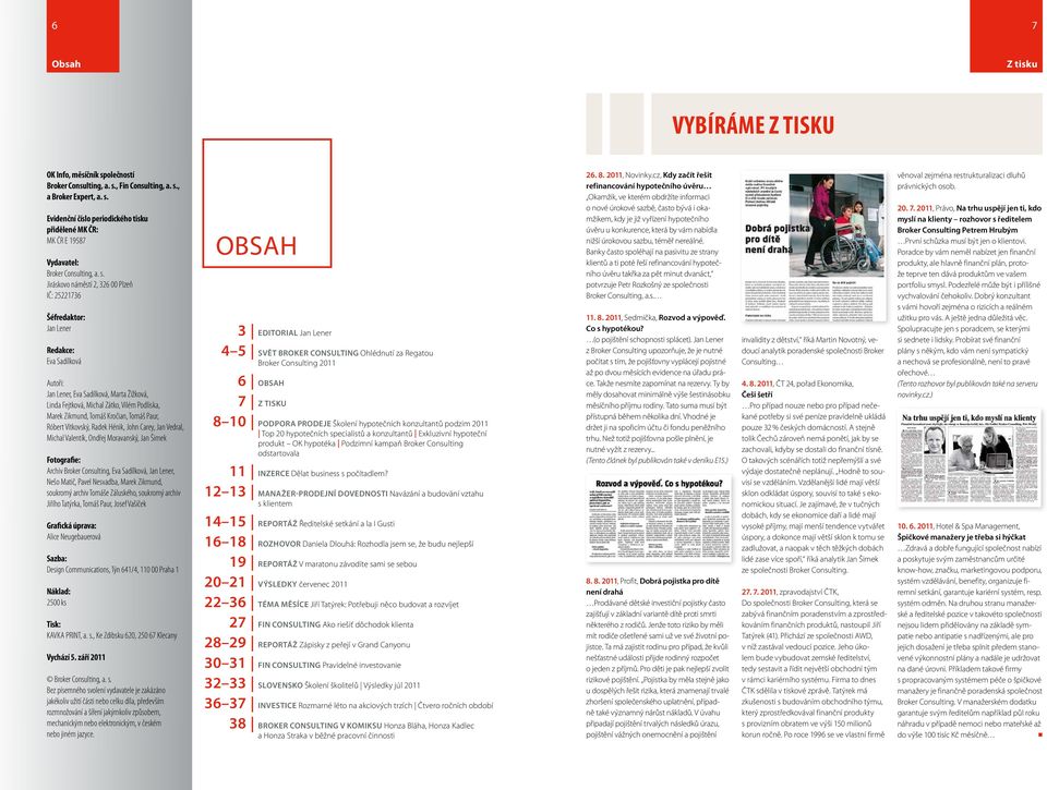 Zikmund, Tomáš Kročian, Tomáš Paur, Róbert Vítkovský, Radek Hénik, John Carey, Jan Vedral, Michal Valentík, Ondřej Moravanský, Jan Šimek Fotografie: Archiv Broker Consulting, Eva Sadílková, Jan