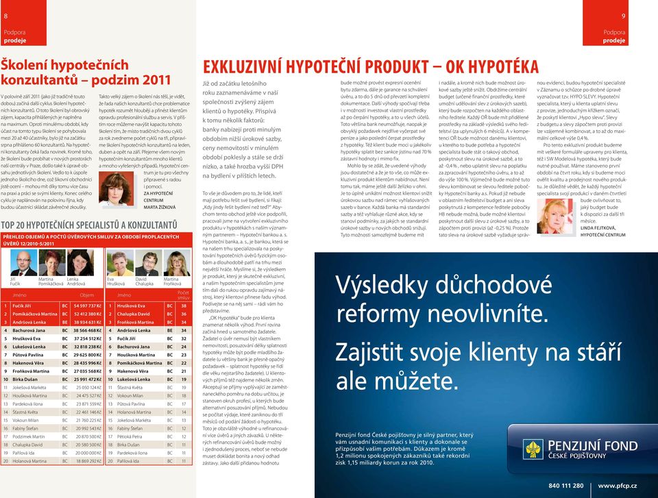 Oproti minulému období, kdy účast na tomto typu školení se pohybovala mezi 20 až 40 účastníky, bylo již na začátku srpna přihlášeno 60 konzultantů. Na hypoteční konzultanty čeká řada novinek.