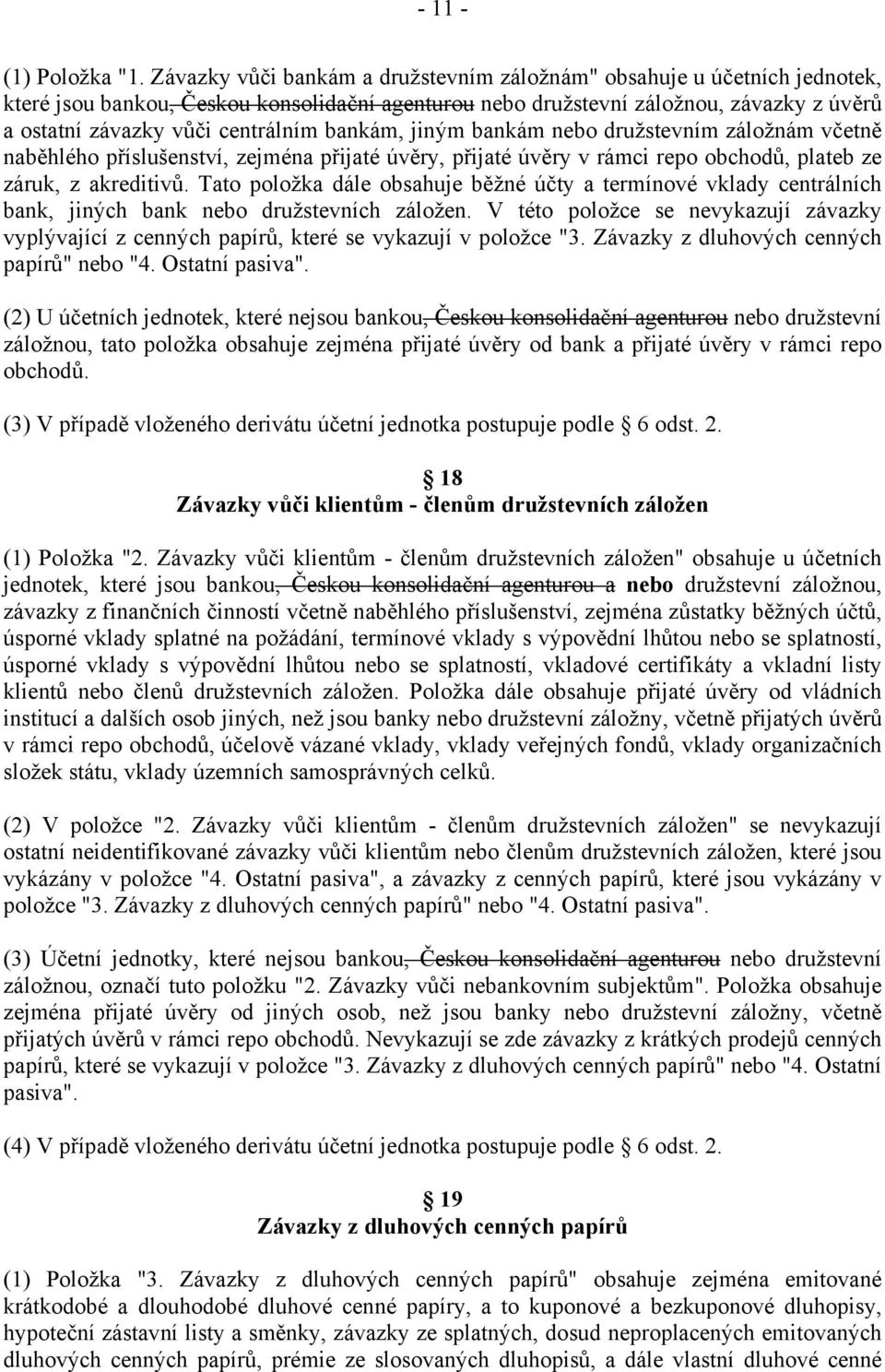 bankám, jiným bankám nebo družstevním záložnám včetně naběhlého příslušenství, zejména přijaté úvěry, přijaté úvěry v rámci repo obchodů, plateb ze záruk, z akreditivů.