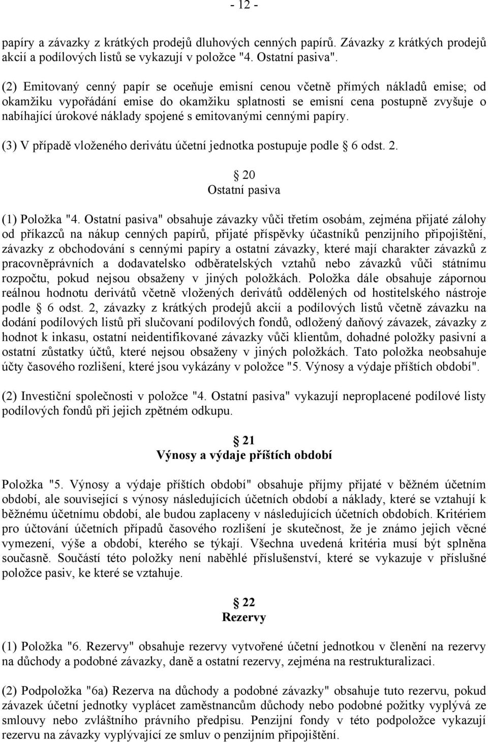 spojené s emitovanými cennými papíry. (3) V případě vloženého derivátu účetní jednotka postupuje podle 6 odst. 2. 20 Ostatní pasiva (1) Položka "4.