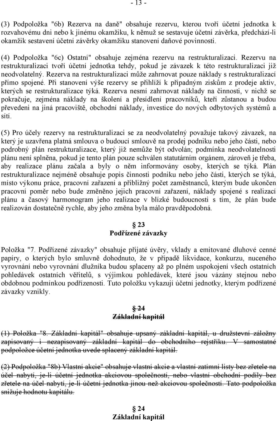 Rezervu na restrukturalizaci tvoří účetní jednotka tehdy, pokud je závazek k této restrukturalizaci již neodvolatelný.