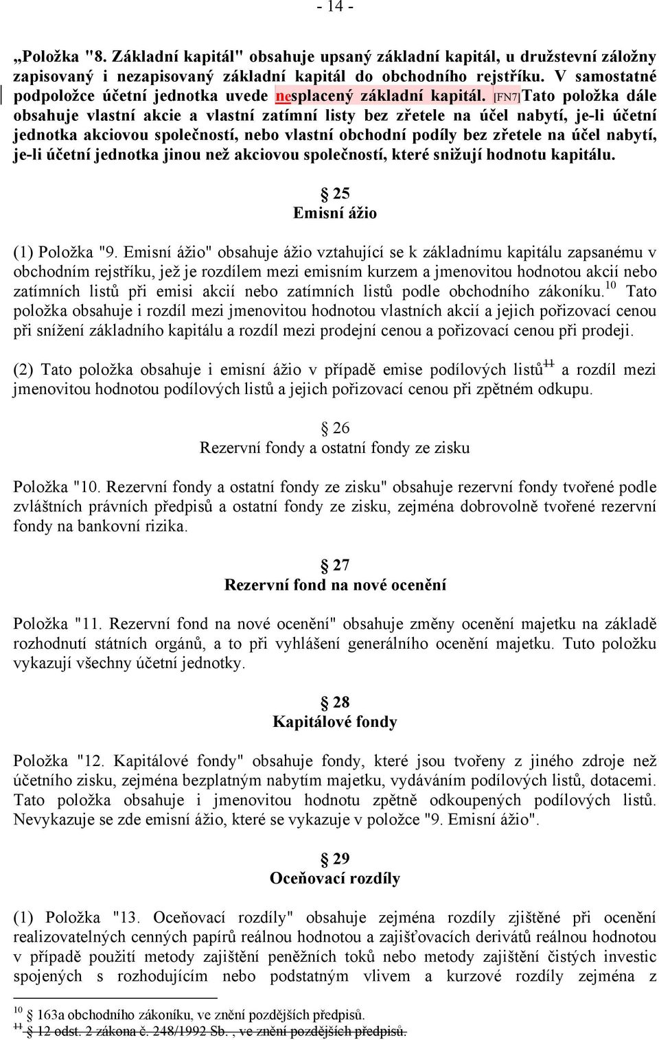 [FN7]Tato položka dále obsahuje vlastní akcie a vlastní zatímní listy bez zřetele na účel nabytí, je-li účetní jednotka akciovou společností, nebo vlastní obchodní podíly bez zřetele na účel nabytí,