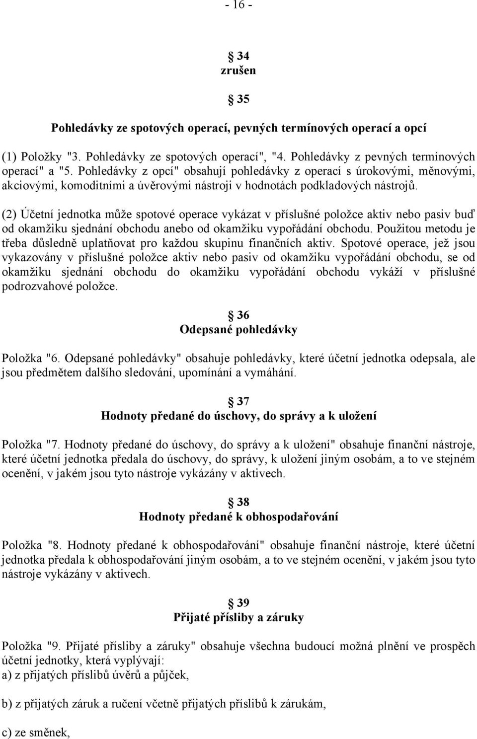 (2) Účetní jednotka může spotové operace vykázat v příslušné položce aktiv nebo pasiv buď od okamžiku sjednání obchodu anebo od okamžiku vypořádání obchodu.