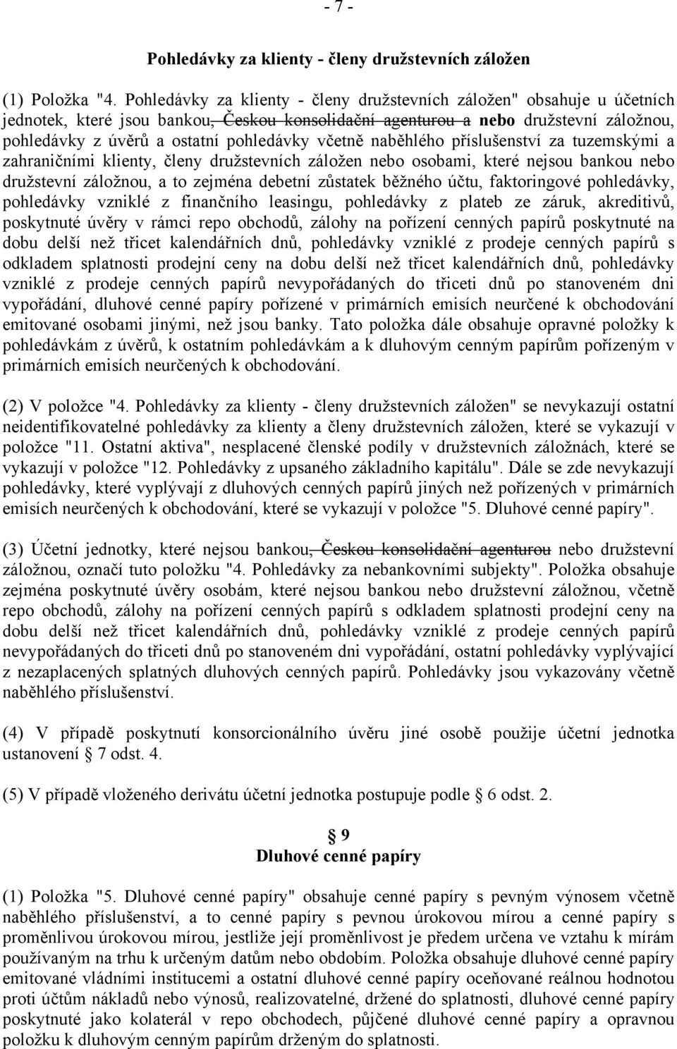 včetně naběhlého příslušenství za tuzemskými a zahraničními klienty, členy družstevních záložen nebo osobami, které nejsou bankou nebo družstevní záložnou, a to zejména debetní zůstatek běžného účtu,