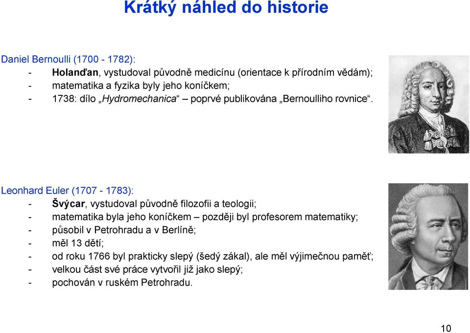 Leonhard Euler (1707-1783): - Švýcar, vystudoval původně filozofii a teologii; - matematika byla jeho koníčkem později byl profesorem matematiky; -