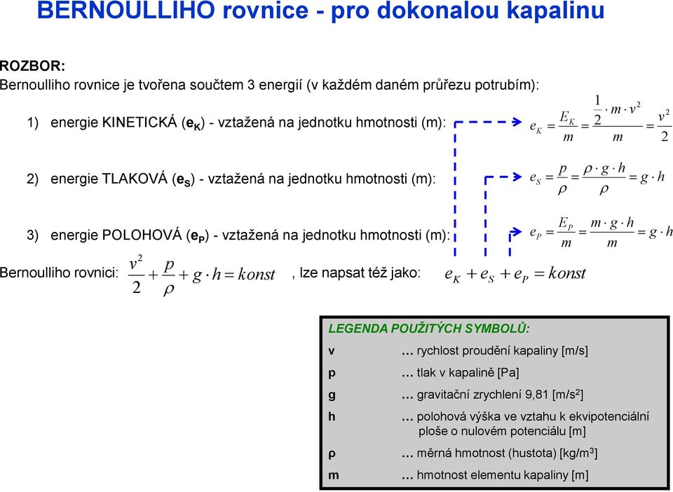 (m): Bernoulliho rovnici: v p g h konst, lze napsat též jako: e K e S e P e P EP m konst m g h g h m LEGENDA POUŽITÝCH SYMBOLŮ: v p rychlost proudění kapaliny [m/s] tlak v kapalině