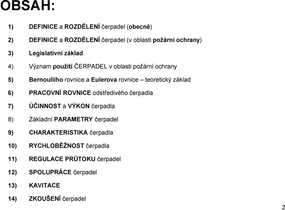 teoretický základ 6) PRACOVNÍ ROVNICE odstředivého čerpadla 7) ÚČINNOST a VÝKON čerpadla 8) Základní PARAMETRY čerpadel 9)