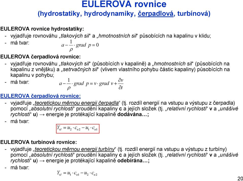 částic kapaliny) působících na kapalinu v pohybu; - má tvar: 1 v a grad p v grad v t EULEROVA čerpadlová rovnice: - vyjadřuje teoretickou měrnou energii čerpadla (tj.