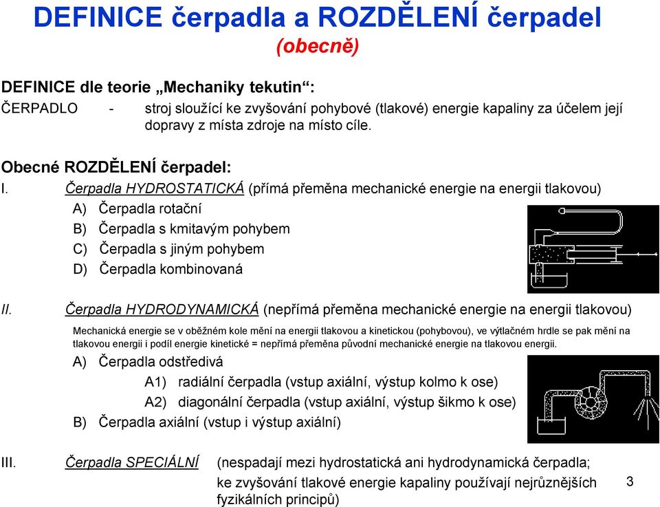 Čerpadla HYDROSTATICKÁ (přímá přeměna mechanické energie na energii tlakovou) A) Čerpadla rotační B) Čerpadla s kmitavým pohybem C) Čerpadla s jiným pohybem D) Čerpadla kombinovaná II.