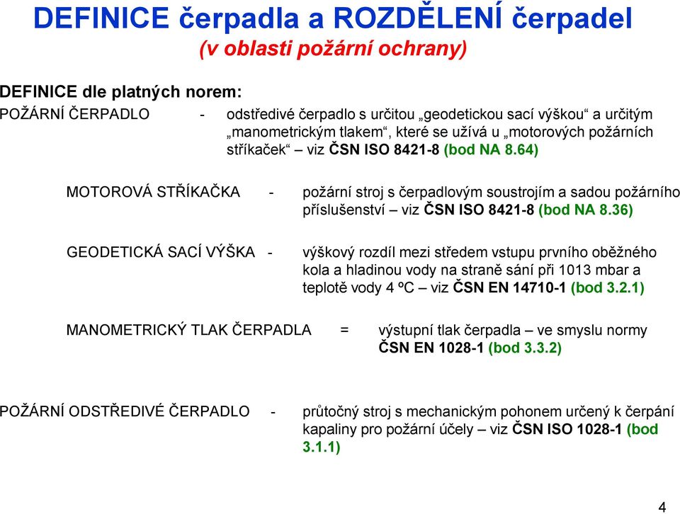 64) MOTOROVÁ STŘÍKAČKA - požární stroj s čerpadlovým soustrojím a sadou požárního příslušenství viz ČSN ISO 841-8 (bod NA 8.