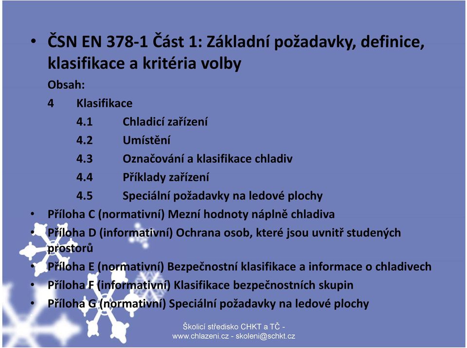 5 Speciální požadavky na ledové plochy Příloha C (normativní) Mezní hodnoty náplně chladiva Příloha D (informativní) Ochrana osob, které