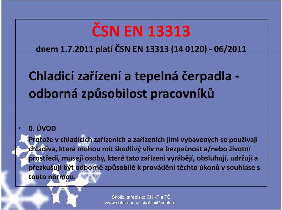 ÚVOD Protože v chladicích zařízeních a zařízeních jimi vybavených se používají chladiva, která mohou mít škodlivý vliv na