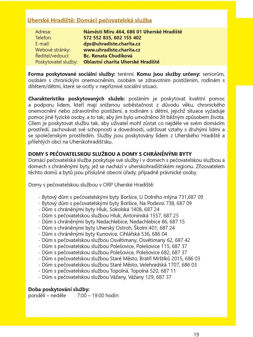 Komu jsou služby určeny: seniorům, osobám s chronickým onemocněním, osobám se zdravotním postižením, rodinám s dítětem/dětmi, které se ocitly v nepříznivé sociální situaci.