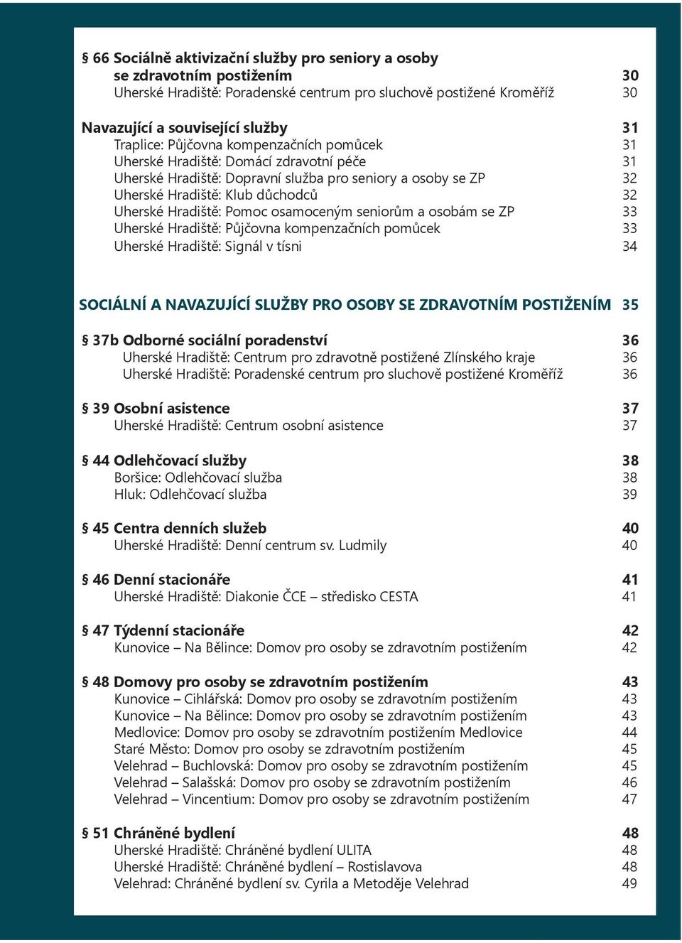 osamoceným seniorům a osobám se ZP 33 Uherské Hradiště: Půjčovna kompenzačních pomůcek 33 Uherské Hradiště: Signál v tísni 34 SOCIÁLNÍ A NAVAZUJÍCÍ SLUŽBY PRO OSOBY SE ZDRAVOTNÍM POSTIŽENÍM 35 37b