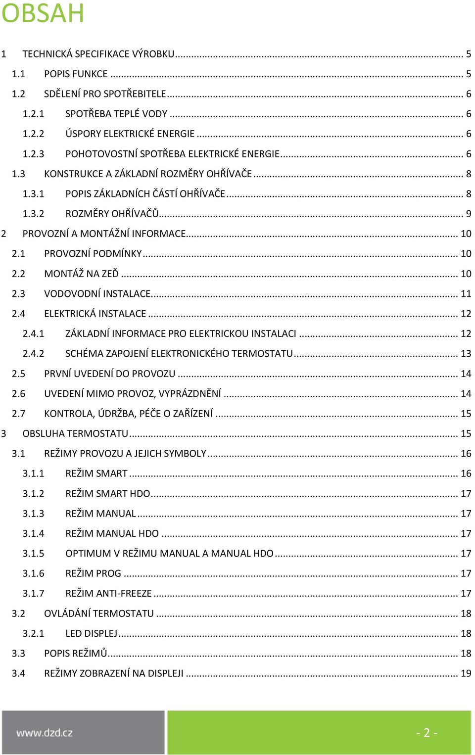 .. 10 2.3 VODOVODNÍ INSTALACE... 11 2.4 ELEKTRICKÁ INSTALACE... 12 2.4.1 ZÁKLADNÍ INFORMACE PRO ELEKTRICKOU INSTALACI... 12 2.4.2 SCHÉMA ZAPOJENÍ ELEKTRONICKÉHO TERMOSTATU... 13 2.