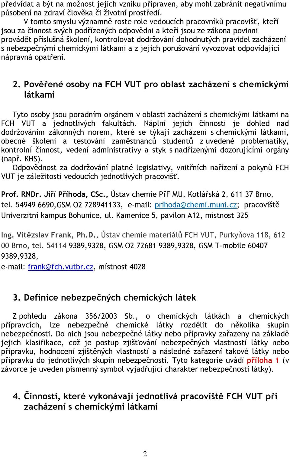 dohodnutých pravidel zacházení s nebezpečnými chemickými látkami a z jejich porušování vyvozovat odpovídající nápravná opatření. 2.