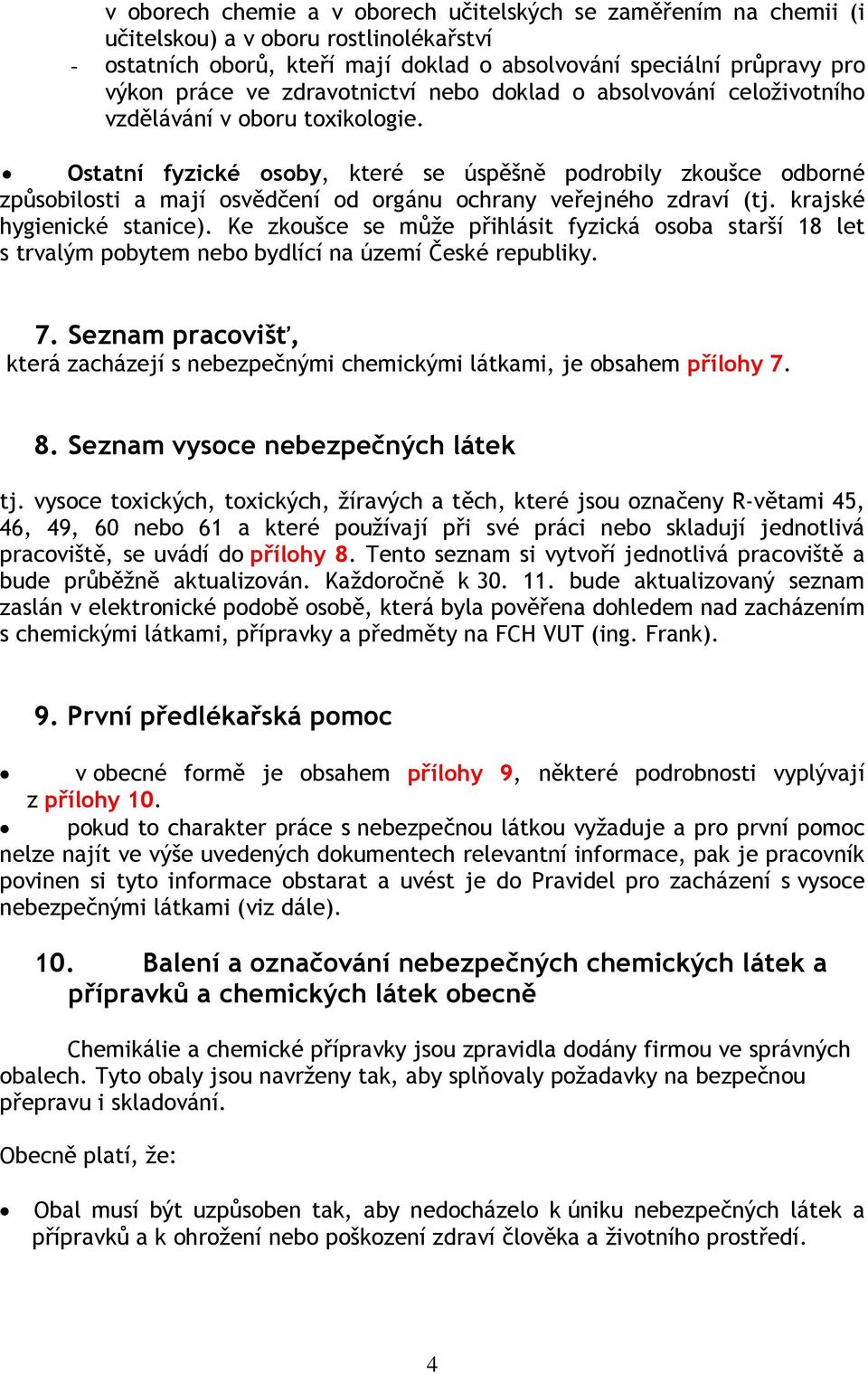 Ostatní fyzické osoby, které se úspěšně podrobily zkoušce odborné způsobilosti a mají osvědčení od orgánu ochrany veřejného zdraví (tj. krajské hygienické stanice).