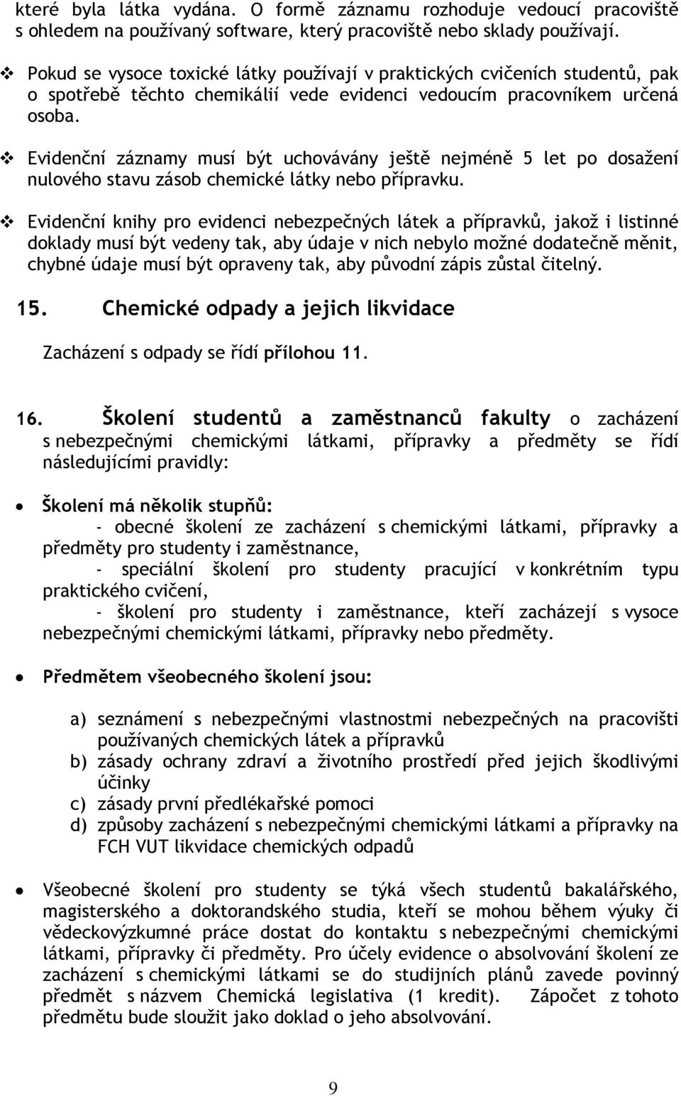 Evidenční záznamy musí být uchovávány ještě nejméně 5 let po dosažení nulového stavu zásob chemické látky nebo přípravku.